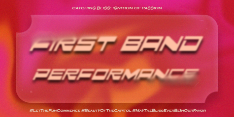 ㅤ

             🏹 ˖ ࣪ ‹ CATCHING BLISS:
             Ignition  of  Passion 𖥔 ࣪ ᥫ᭡

             𓆩࣪✶𓆪‌ FIRST BAND PERFORMANCE  ˖࣪ ﹆

             #LetTheFunCommence  
             #BeautyOfTheCapitol
             #MayTheBlissEverBeInOurFavor

ㅤ