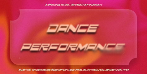ㅤ

             🏹 ˖ ࣪ ‹ CATCHING BLISS:
             Ignition  of  Passion 𖥔 ࣪ ᥫ᭡

             𓆩࣪✶𓆪‌  DANCE PERFORMANCE  ˖࣪ ﹆

             #LetTheFunCommence  
             #BeautyOfTheCapitol
             #MayTheBlissEverBeInOurFavor

ㅤ
