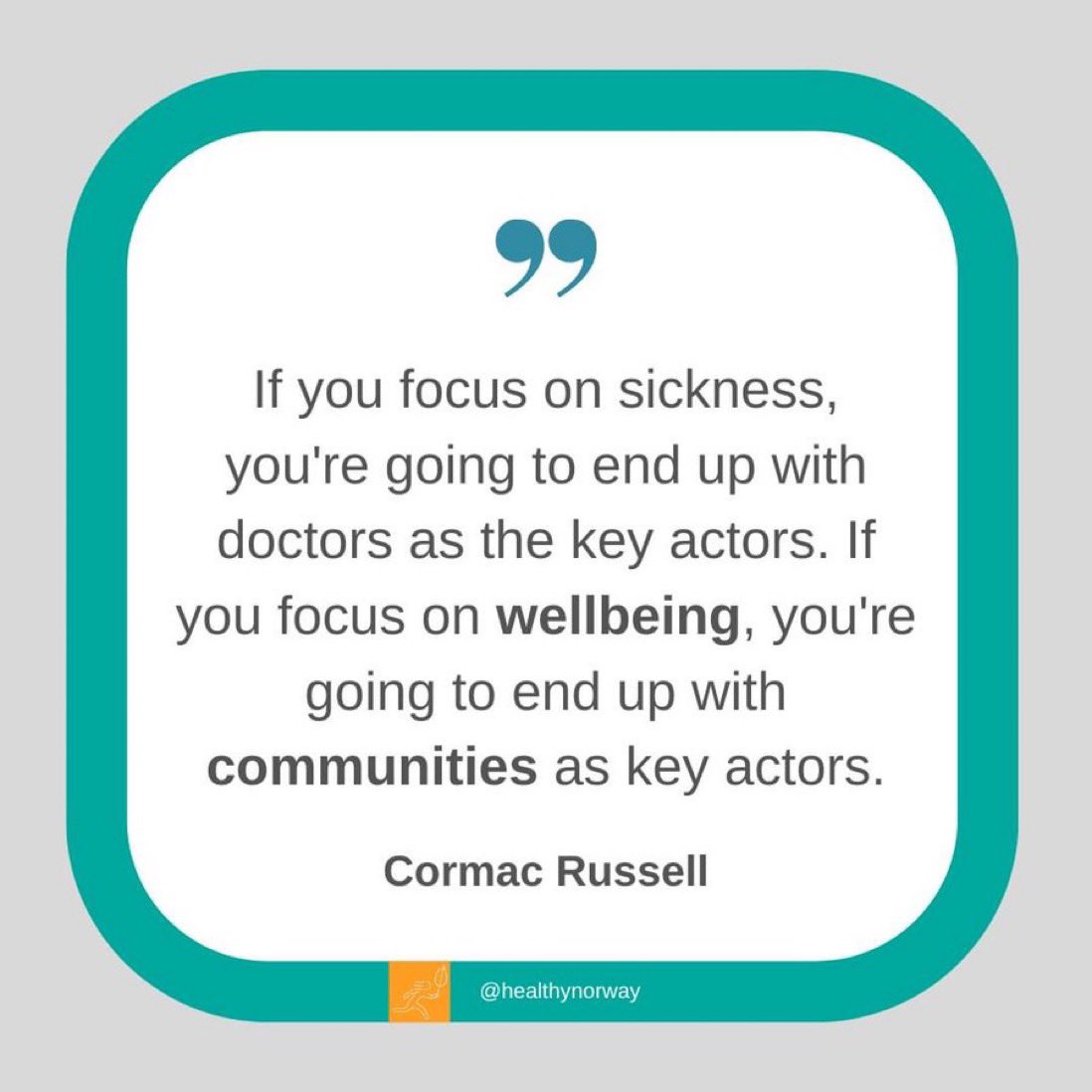 If you focus on sickness, you’re going to end up with doctors as the key actors. If you focus on well-being, you’re going to end up with communities as key actors. #ABCD