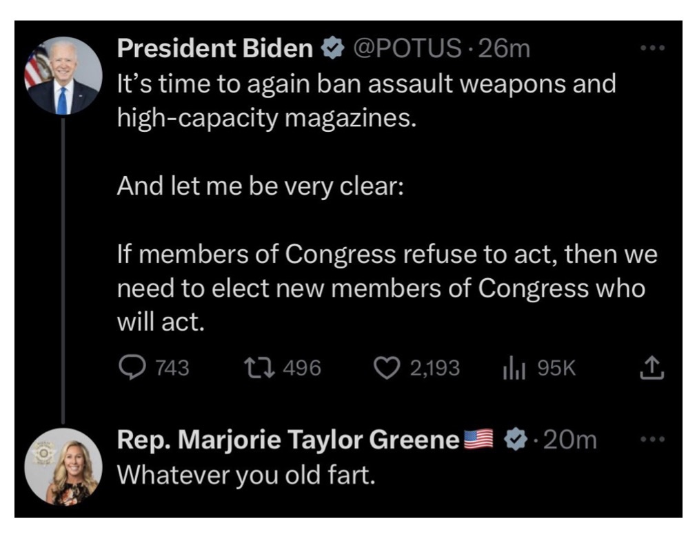 Marjorie Taylor Greene: Can you be any more DISGRACEFUL to the institution and the seat you hold? You’re calling President Biden an old fart for trying to SAVE KIDS' LIVES??? How despicable can you be? I come from a district with avid gun owners. I have yet to meet ANYONE who…