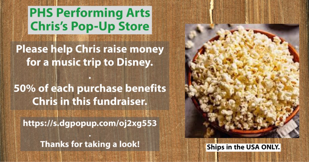 PHS Performing Arts
Chris’s Pop-Up Store

Please help raise money for a Disney music trip.

50% of purchases benefit Chris in this fundraiser. 

 s.dgpopup.com/oj2xg553 

Thanks for taking a look!
Ships in the USA ONLY.

#fundraiser #popcorn🍿 #musicfundraiser #disneyfundraiser