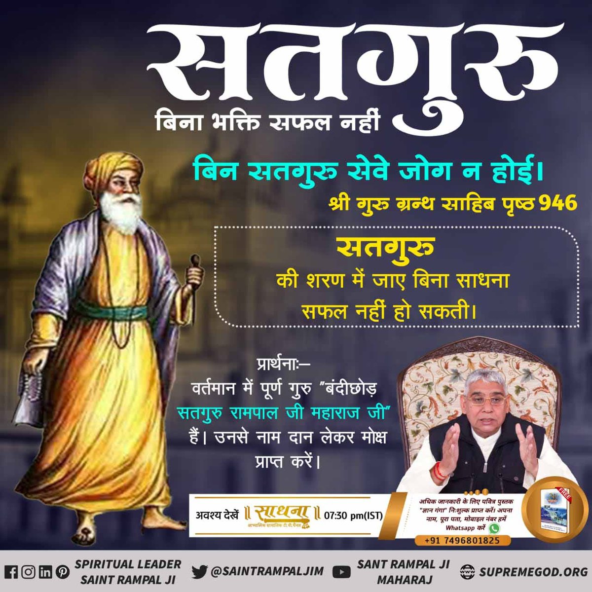 #GodMorningSaturday
सतगुरु
बिना भक्ति सफल नहीं।
बिन सतगुरु सेवे जोग न होई।
                 श्री गुरु ग्रन्थ साहिब पृष्ठ 946
सतगुरु
की शरण में जाए बिना साधना
सफल नहीं हो सकती।
Must read the precious book "Gyan Ganga". 
#सत_भक्ति_संदेश 
#SaturdayThoughts