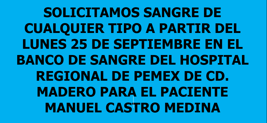 Por favor solicito de su buena voluntad para conseguir donadores de Sangre de cualquier tipo para que se pueda operar el paciente Manuel Castro Medina. Su famila ya agotó sus posibilidades. Informes al WhatsApp 833 1208304 y 481 1068320. Muchas gracias.