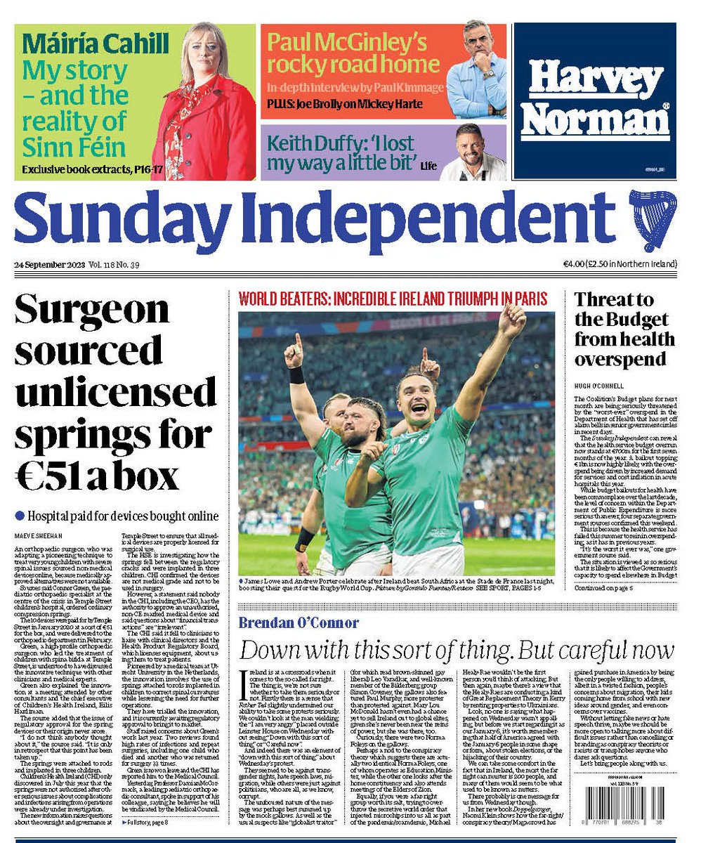 Sunday Independent P1
- Temple Street hospital surgeon sourced unlicensed springs for €51 a box. Maeve Sheehan reports
- Exclusive extracts from Mairia Cahill's new book, Rough Beast
- Great interview with Paul McGinley by Paul Kimmage
- Ireland v SA, full coverage
- Lots more