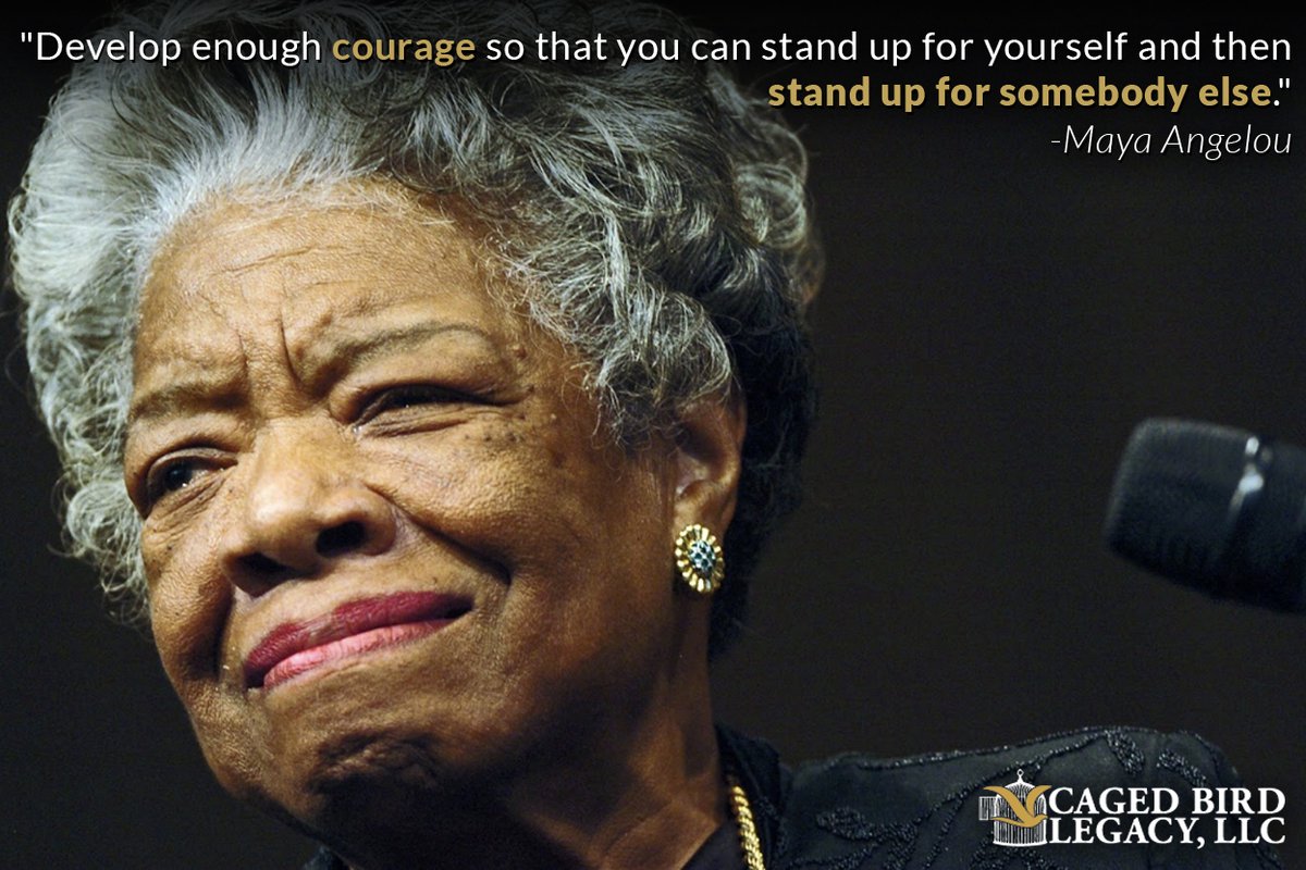 "Develop enough #courage so that you can stand up for yourself and then stand up for somebody else." #MayaAngelou