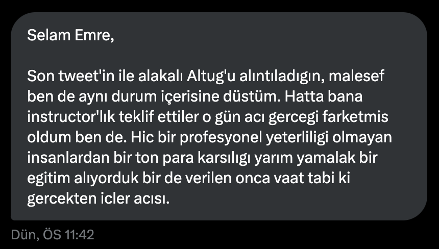 "3 ayda 6 ayda yazılımcı ol" vaatleriyle insanlardan on binlerce tl alarak hayal satan kursların mağduru bir arkadaşımızın mesajı.

Bu tarz kursların sayısı gün geçtikçe artıyor, maalesef her kurs nitelikli değil. Vereceğiniz emeğe zamana paraya yazık. Zamanınızı efektif