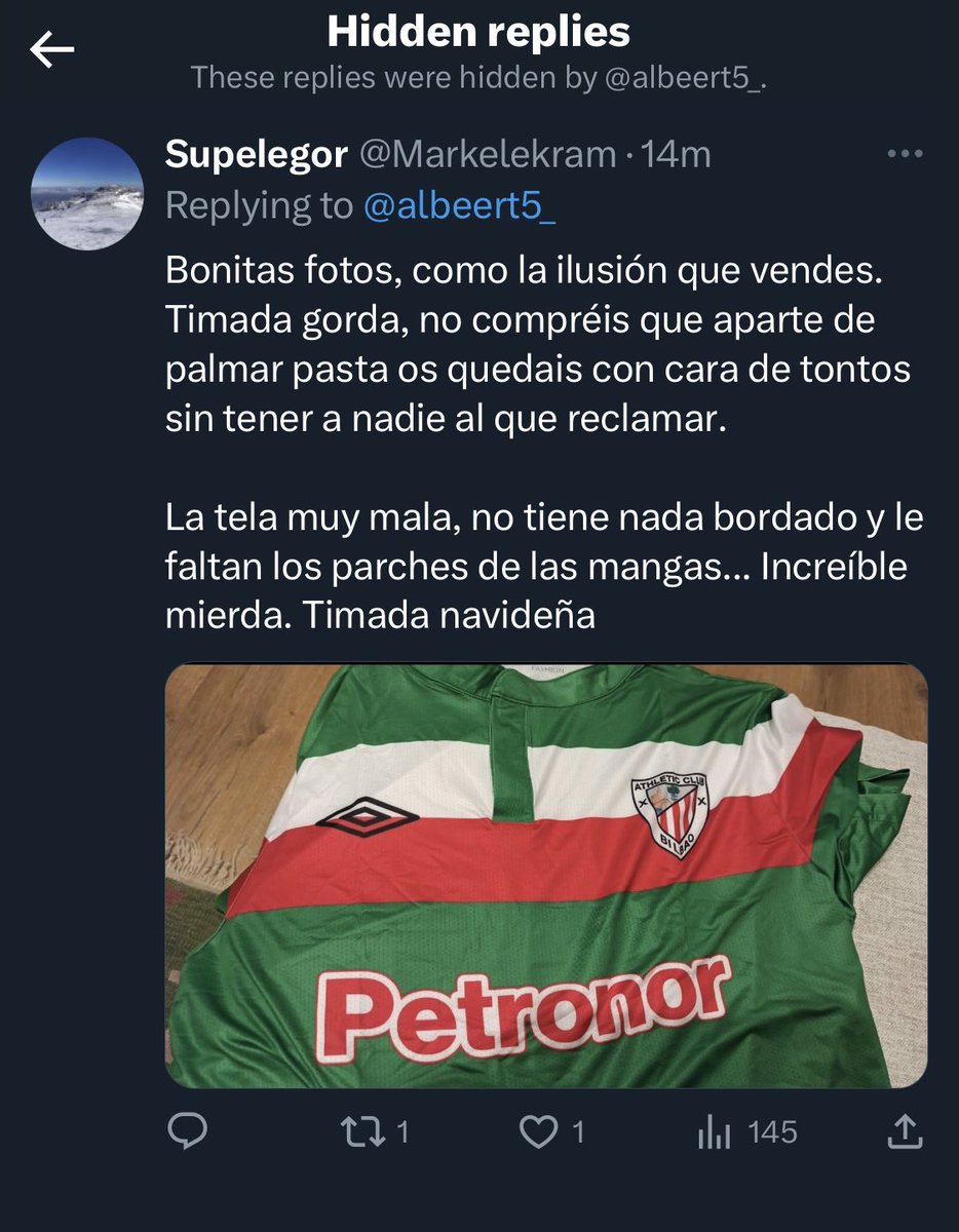 Asier Huebra Aguinaga (@asierhuebra) on Twitter photo ⚠️ Si os pensáis en comprar camisetas del Athletic por parte de <a href="/albeert5_/">Albert Dominguez</a> pensarlo dos veces.
Este es el resultado de un amigo.
Además de ocultar la respuesta para que no lo pueda ver la gente.
Borrándolo y subiendo ahora uno nuevo sin poder dar opción a contestar.
👇🏻👇🏻👇🏻 ⚠️ Si os pensáis en comprar camisetas del Athletic por parte de <a href="/albeert5_/">Albert Dominguez</a> pensarlo dos veces.
Este es el resultado de un amigo.
Además de ocultar la respuesta para que no lo pueda ver la gente.
Borrándolo y subiendo ahora uno nuevo sin poder dar opción a contestar.
👇🏻👇🏻👇🏻