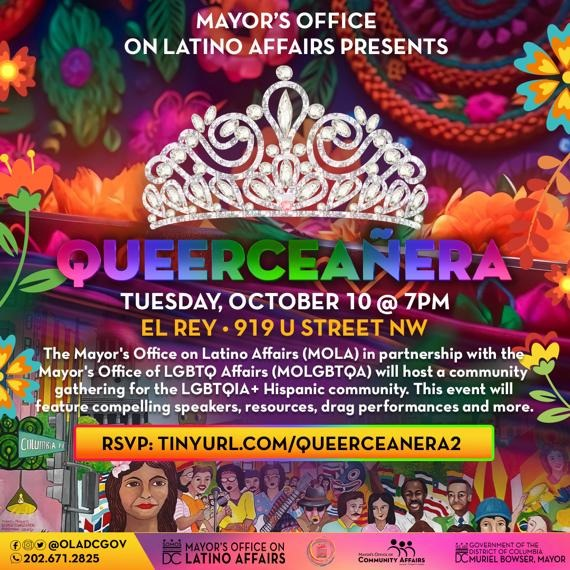 Celebrate Hispanic Heritage Month AND LGBTQ History Month with an exciting evening of speakers, music, resources, drag performances, and community.

Don't miss <a href="/oladcgov/">Mayor's Office on Latino Affairs</a> and <a href="/dclgbtq/">Mayor’s Office of LGBTQ Affairs #DistrictofPride</a>'s Queerceañera:

🗓️Tuesday, October 10
⏰7PM
📍919 U St NW
RSVP➡️tinyurl.com/queerceanera2