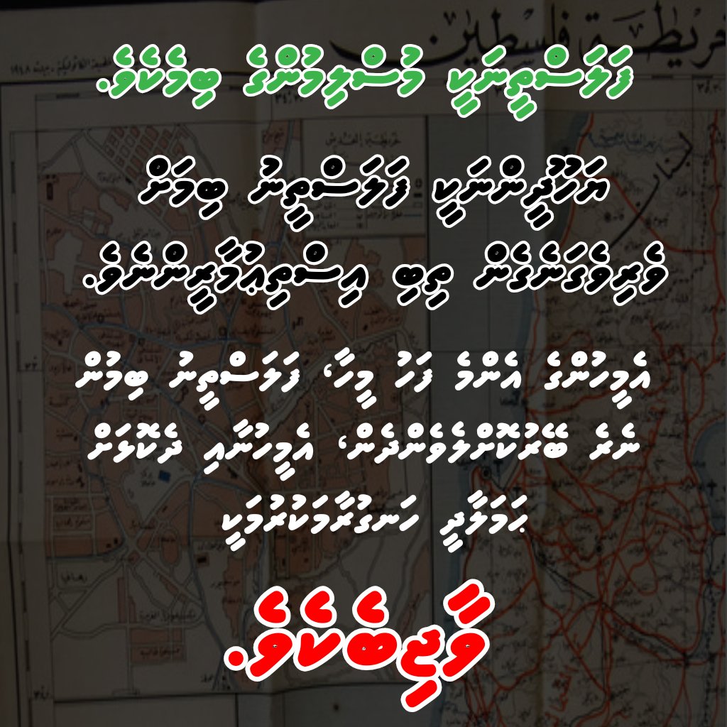 adamnishanali's tweet photo. ފަލަސްތީނަކީ މުސްލިމުންގެ ބިމެކެވެ.
ޔަހޫދީންނަކީ ފަލަސްތީނު ބިމަށް ވެރިވެގަނެ ތިބި އިސްތިޢުމާރީންނެވެ. 
އެމީހުންގެ އެންމެ ފަހު މީހާ، ފަލަސްތީނު ބިމުން ނެރެ ބޭރުކޮށްލެވެންދެން، އެމީހުނާއި ދެކޮޅަށް ޙަމަލާދީ ހަނގުރާމަކުރުމަކީ ވާޖިބެކެވެ. https://t.co/1RKP5kjSzz