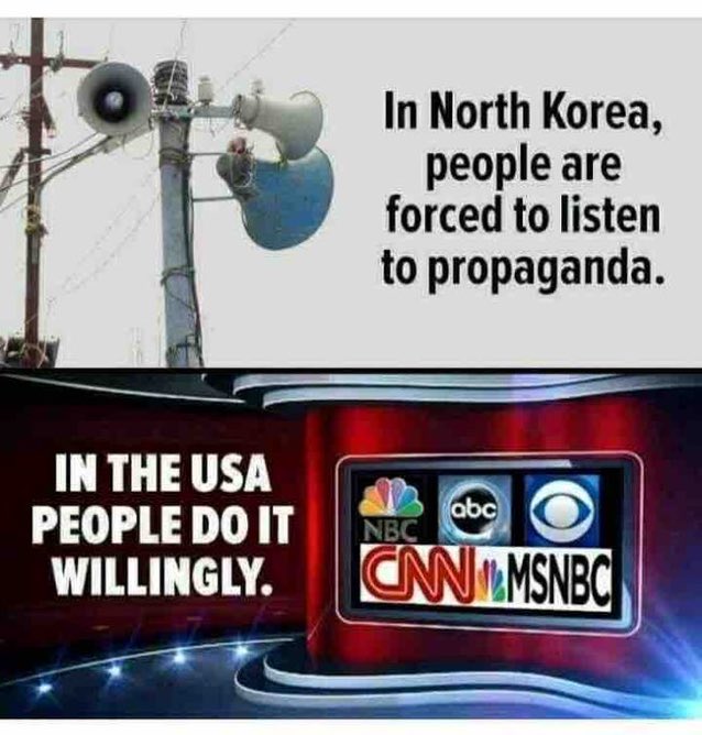 North Korea forces people to listen to their propaganda In America people willingly listen to mainstream media propaganda