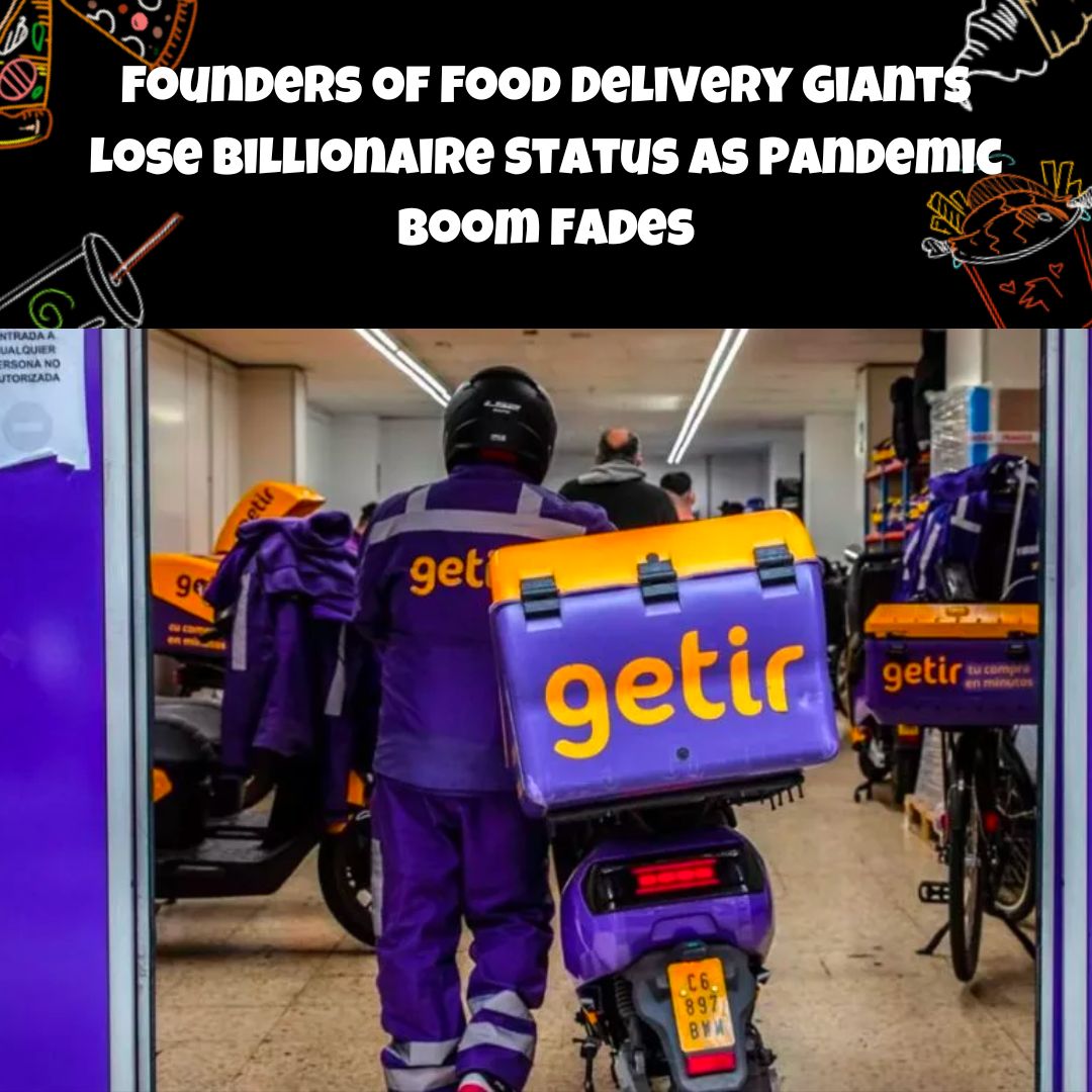 Founders of Food Delivery Giants Lose Billionaire Status as Pandemic Boom Fades #foodtech #fooddelivery #grocerydelivery #fridaytakeaway