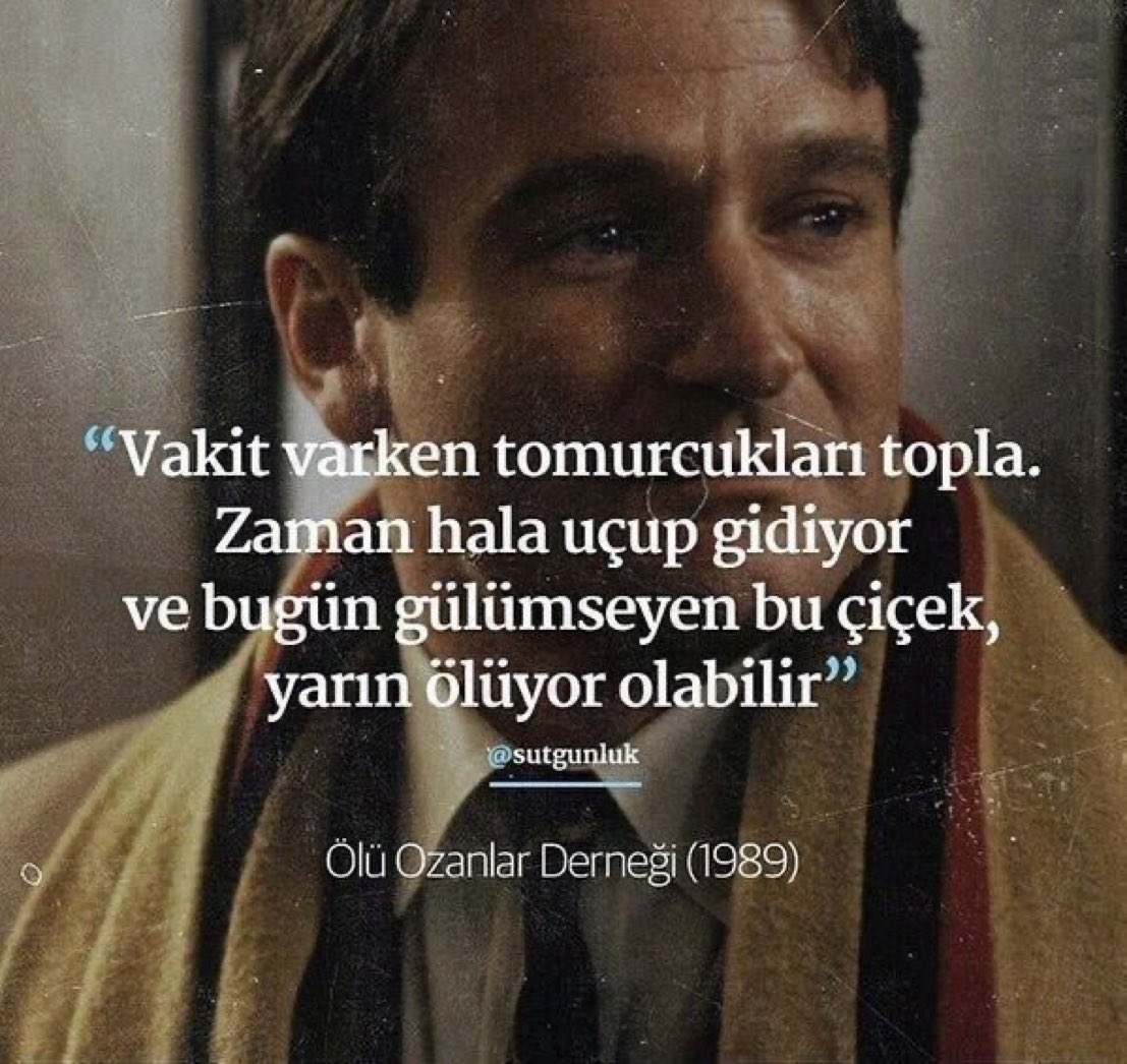 "Zaman hala uçup gidiyor ve bugün gülümseyen bu çiçek yarın ölüyor olabilir."   

(Ölü Ozanlar Derneği)