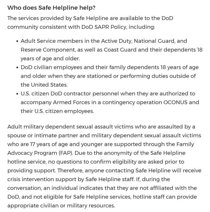 Please don't politicize  DoD Safe Helpline: DoD Safe Helpline is the sole secure, confidential, and anonymous crisis support service specially designed for members of the Department of Defense community affected by sexual assault.   877-995-5247 online.safehelpline.org