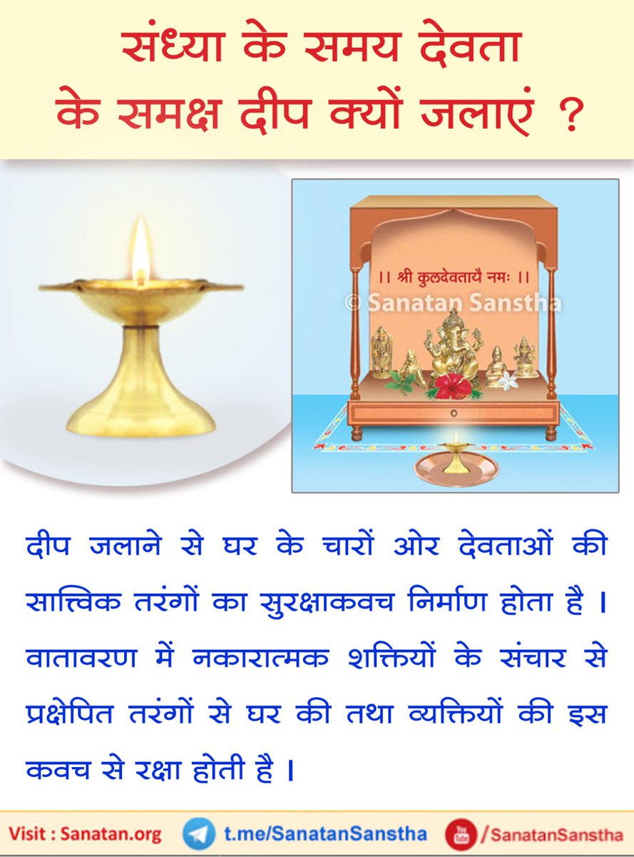 #MondayMotivation
संध्या के समय देवता के समक्ष दीप क्यों जलाएं ? 
 सूर्योदयके पूर्व और सायंकाल सूर्यास्तके उपरांत ४८ मिनटोंके कालको ‘संधिकाल’कहते हैं ।संधिकाल अनिष्ट शक्तियोंके आगमनका काल है।दीप जलानेसे घरके चारों ओर सुरक्षाकवच निर्माण होता है।विस्तृत👇 sanatan.org/hindi/a/7.html