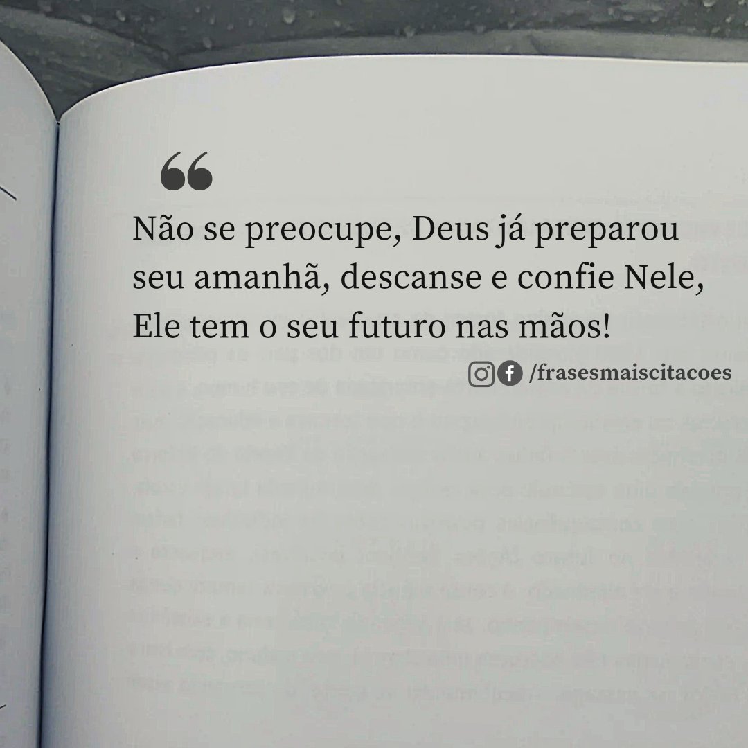 Não se preocupe, Deus já preparou seu amanhã, descanse e confie Nele, Ele tem o seu futuro nas mãos!