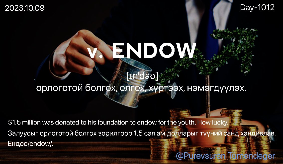 puujee_lawyer's tweet photo. Өглөөний мэнд🙂 #Day1012
2023.10.09

v. ENDOW [ɪnˈdaʊ] - орлоготой болгох, олгох, хүртээх, нэмэгдүүлэх.

$1.5 million was donated to his foundation to endow for the youth. How lucky.

Залуусыг орлоготой болгох зорилгоор 1.5 сая ам.долларыг түүний санд хандивлав. Ёндоо /endow/. https://t.co/bqSzzdhbrM