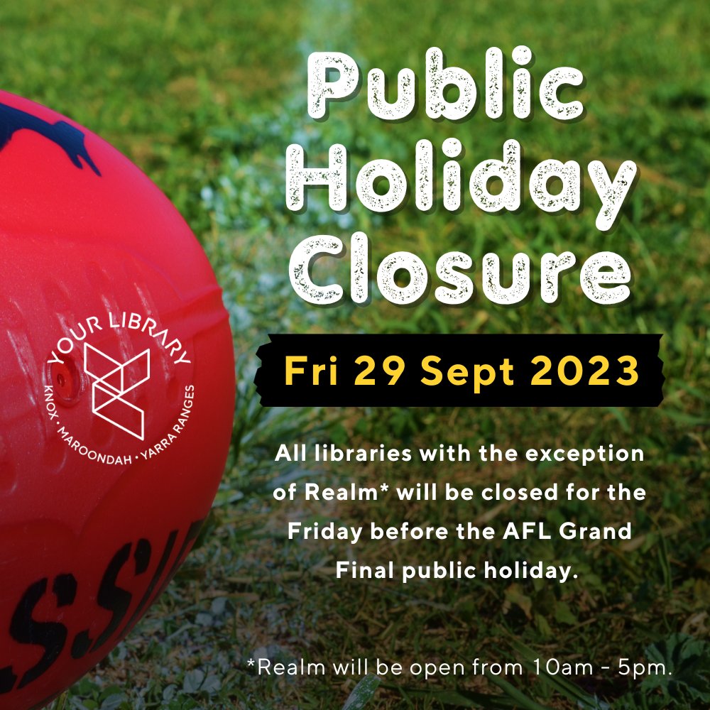Just a heads up, that all libraries, with the exception of *Realm, will be closed for the Friday before the AFL Grand Final public holiday on Fri 29 September, 2023. Realm will be open from 10am - 5pm. Don't forget, our digital library never closes! tinyurl.com/4wahwewk