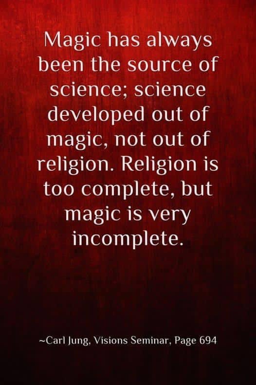 Magic has always been the source of science; #science developed out of #magic, not out of #religion. 

Religion is too complete, but magic is very incomplete. 

- #CarlJung, ‘Visions Seminar,’ p. 694