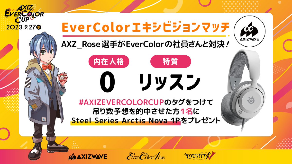 AXIZ_WAVE's tweet photo. まもなく始まる第二回 #AXIZEVERCOLORCUP🎃
今回もオープニング企画として、EverColorの社員さん(@cl_aisei)とRose選手が対戦いたします🥀👀
#AXIZEVERCOLORCUP をつけて吊り数予想ツイートを的中された方には
SteelSeries『ARCTIS NOVA 1 WHITE』をプレゼント🎁
前回は4吊り、今回はリベンジなるか乞うご期待🔥