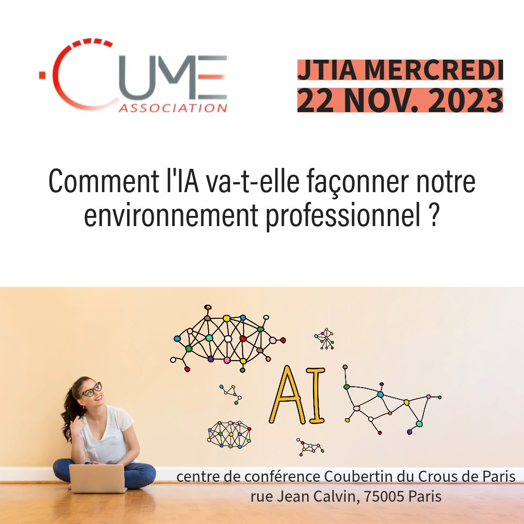 SAVE THE DATE Journée Thématique sur l'IA organisée par <a href="/assoCUME/">CUME</a>  22 nov. 2023 "Comment l'IA va-t-elle façonner notre environnement professionnel". Lieu : centre de conférence Coubertin du Crous de Paris, rue Jean Calvin 75005 Paris. Lien d'inscription et programme prochainement