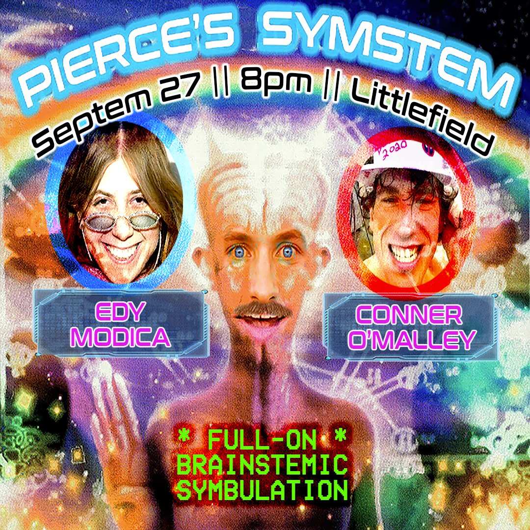 WEDNESDAY, SEPTEMBER 27th: Get locked and loaded at PIERCE'S SYMSTEM, a 'culturally historically or aesthetically significant' event (allegedly). With special guests Edy Modica and Conner O'Malley! Tickets available at littlefieldnyc.com // at door!