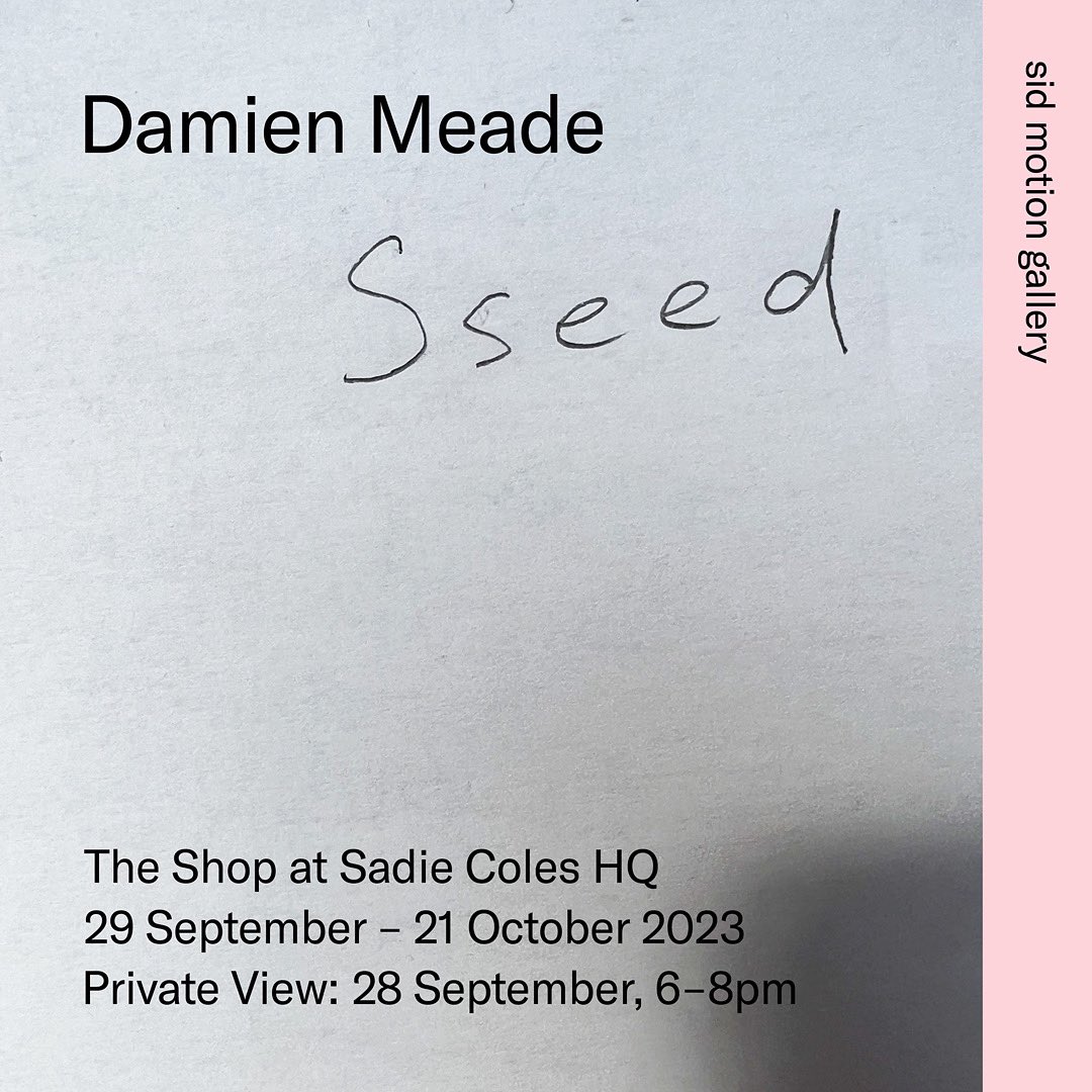 Opening tomorrow 🎉 Thurs 28th Sept from 6-8pm ‘Sseed’ a solo exhibition by Damien Meade at The Shop at Sadie Coles HQ, Kingly Street