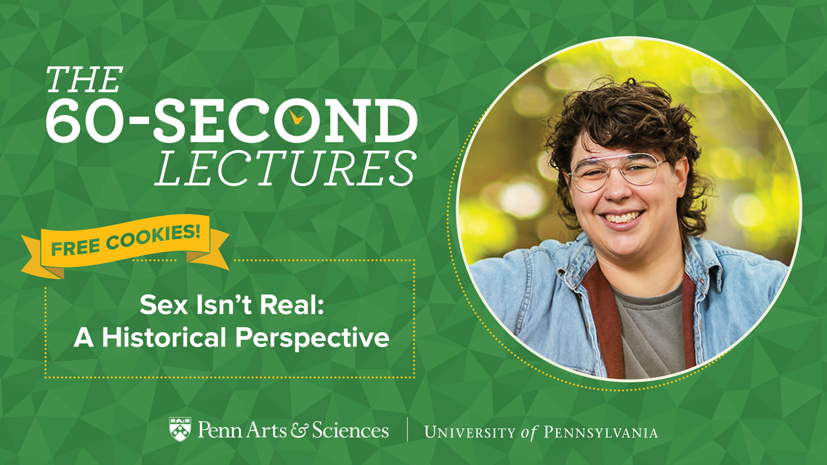 PennSAS's tweet image. Be sure to join us for the last #60Second of the fall semester! Beans Velocci, Assistant Professor of History and Sociology, will close out the fall season with their lecture, &quot;Sex Isn&apos;t Real: A Historical Perspective.&quot; bit.ly/3RBErXT @Penn @CollegeAtPenn @Pennalumni