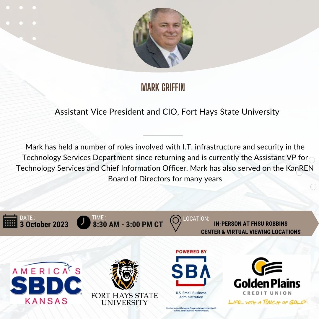 When you attend the Cyber Security 101 For Any Business, you will get the chance to meet Mark Griffin. Mark helps with keeping FHSU safe from cyber attacks and will be a speaker at the Cyber Security 101 For Any Business.
ksbdc.ecenterdirect.com/events/28067