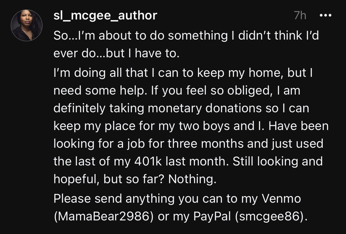 I have been looking for employment for three months and I’m really in dire need. If you can donate, please do to my PayPal (smcgee86) or my Venmo (MamaBear2986) or share this post so that I may keep my place for my sons and I.