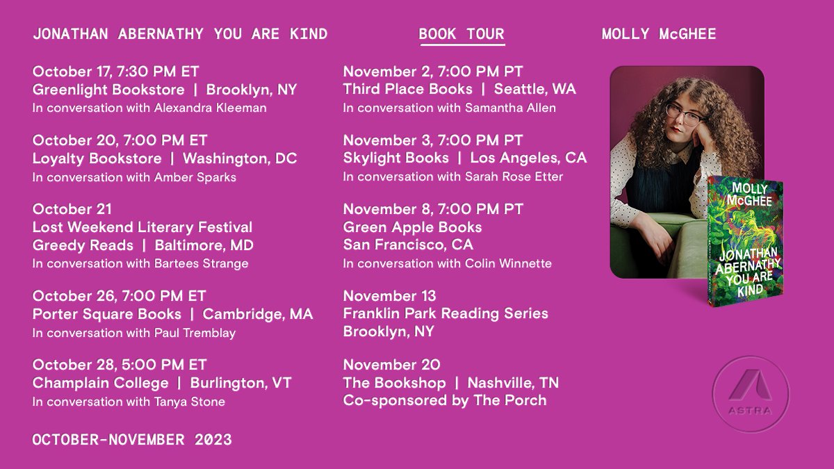Join @mollymcghee on tour for her debut novel JONATHAN ABERNATHY YOU ARE KIND. Coming to @greenlightbklyn, @Loyaltybooks, @greedyreads, @PorterSqBooks, @ChamplainEdu, @ThirdPlaceBooks, @skylightbooks, @GreenAppleBooks, @FranklinParkBK, & @thebookshopnash in October & November!