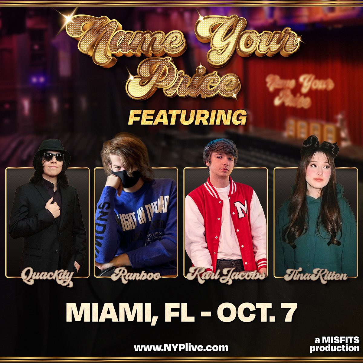 10 DAYS TILL THE RETURN OF NAME YOUR PRICE LIVE IN PERSON IN MIAMI @Quackity @Ranboosaysstuff @KarlJacobs_ @TinaKitten @FoolishGamers COME SEE US! GET YOUR TICKETS HERE - bit.ly/nypmiami