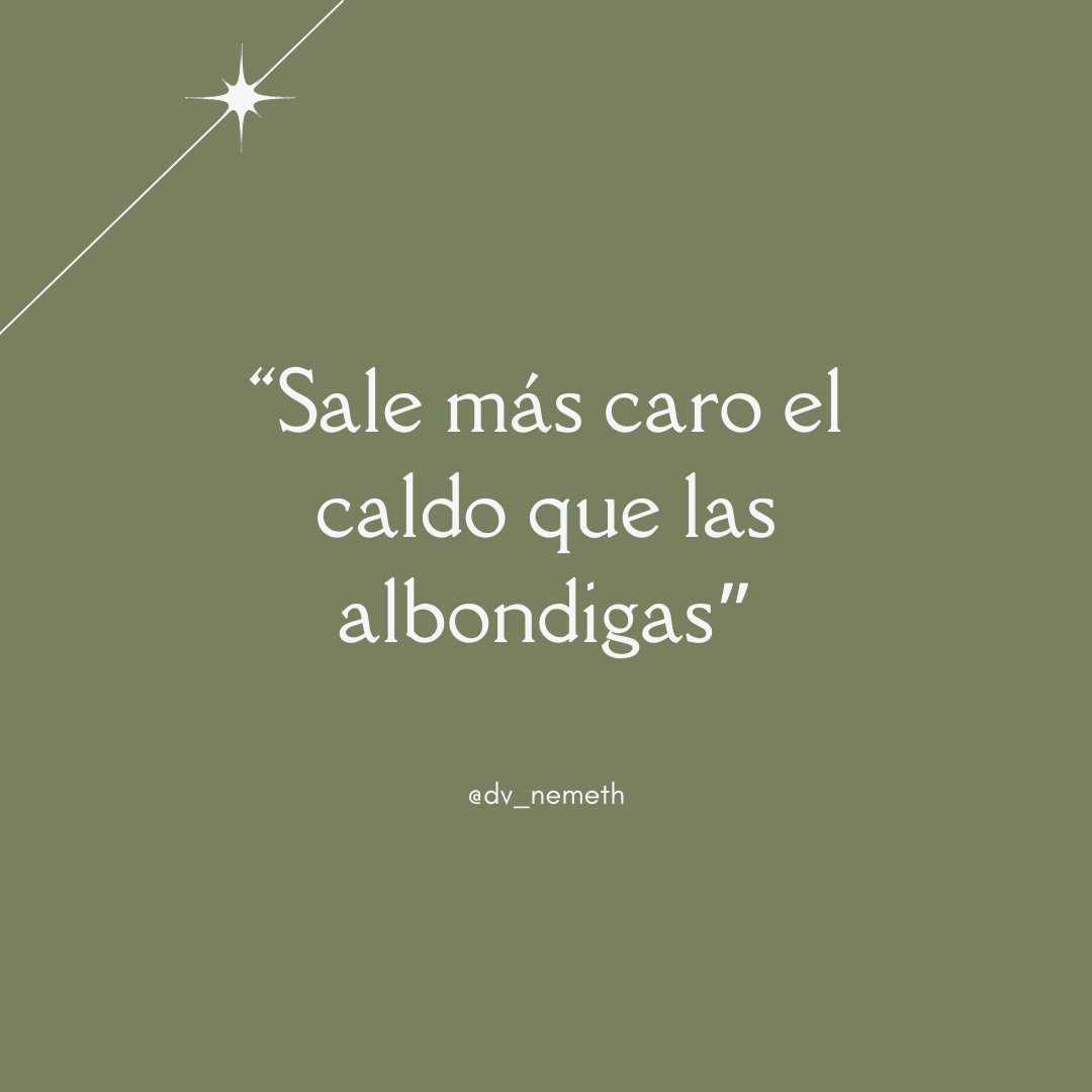 Denise Vera Nemeth (@dv_nemeth) on Twitter photo Day 2 of popular Mexican sayings 🇲🇽 #refranes
Translation: The broth is more expensive than the meatballs.
Meaning: The effort set forth to reach a goal is bigger/worth more than the end result. 
#HispanicHeritageMonth #NationalLatinoPhysicianDay Day 2 of popular Mexican sayings 🇲🇽 #refranes
Translation: The broth is more expensive than the meatballs.
Meaning: The effort set forth to reach a goal is bigger/worth more than the end result. 
#HispanicHeritageMonth #NationalLatinoPhysicianDay