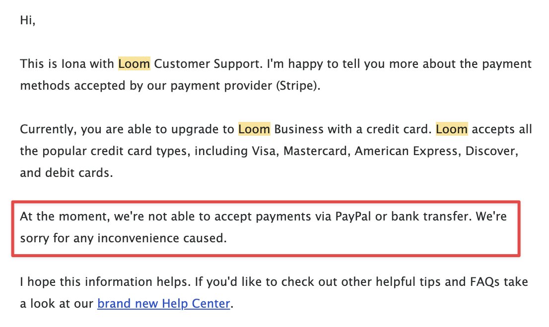 I seriously don't understand why a company as big as Loom would only accept credit card payments. 

Makes no sense to me. 

Wouldn't they simply be able to add 5% ARR by introducing more payment methods?