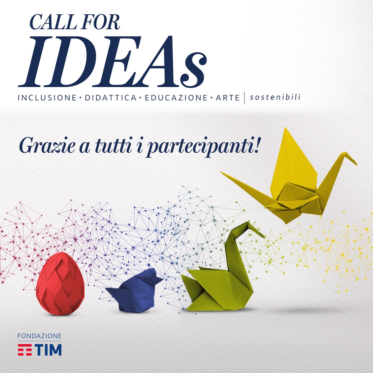 Grande successo per la Call for IDEAs!
Una partecipazione straordinaria, 447 progetti pervenuti, grande fermento di idee su tutti gli ambiti.
Fondazione TIM ringrazia tutti i partecipanti.