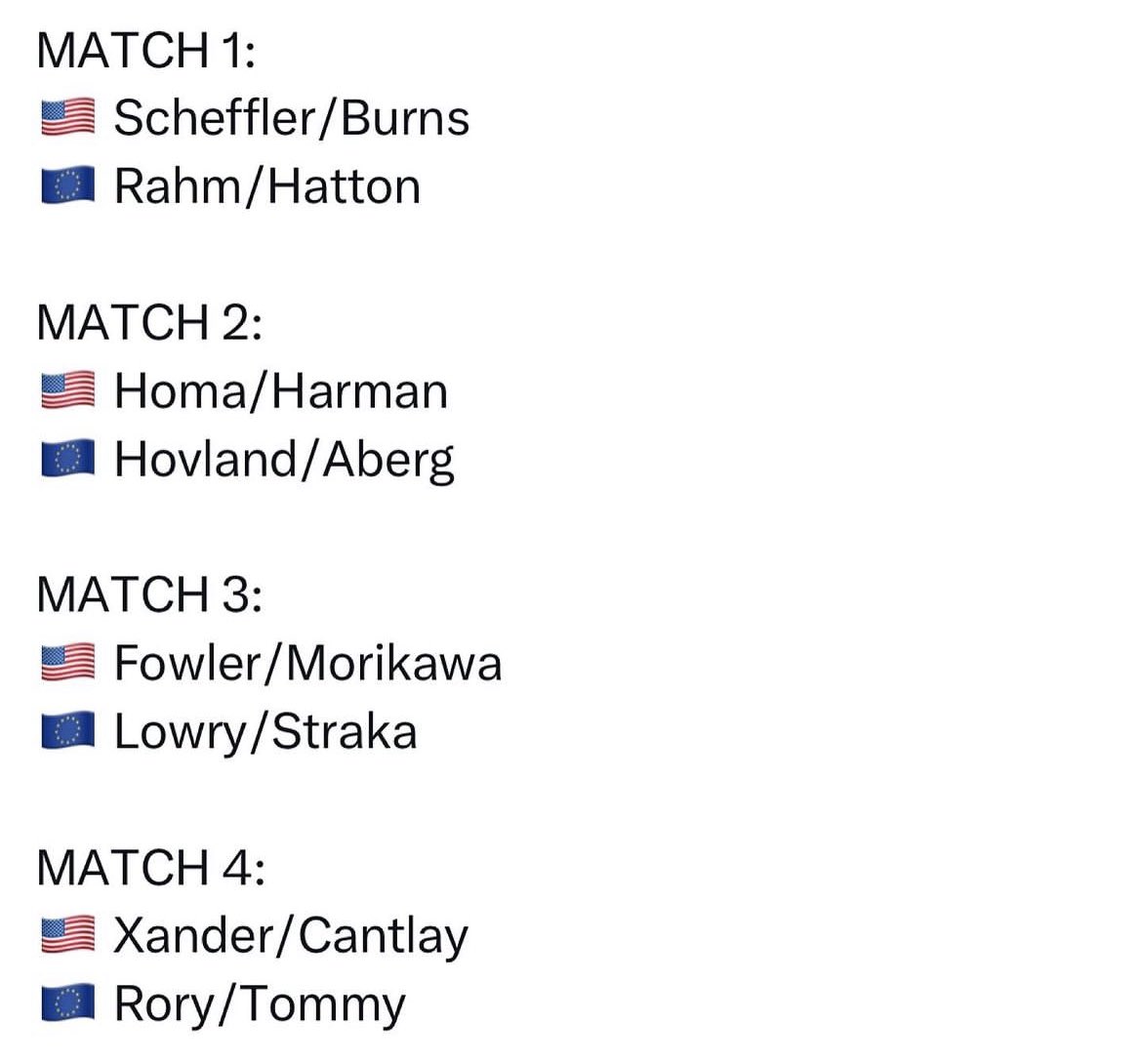 Session 1 Pairings
Who you got? 🇺🇸🆚🇪🇺

My picks:

Match 1- 🇺🇸Scheffler/Burns
Match 2- 🇺🇸 Homa/Harmon
Match 3- 🇺🇸 Fowler/Morikowa
Match 4- 🇪🇺 Rory/Tommy

🇺🇸 USA USA USA
