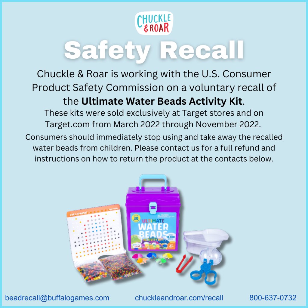 Reminder: <a href="/chuckleandroar/">Chuckle&Roar</a> Ultimate Water Beads Activity Kit has been recalled due to Serious Ingestion, Choking, and Obstruction Hazards. Sold exclusively <a href="/Target/">Target</a> Get refund. CONTACT: 800-637-0732, beadrecall@buffalogames.com or chuckleandroar.com/recall, or directly at Target.