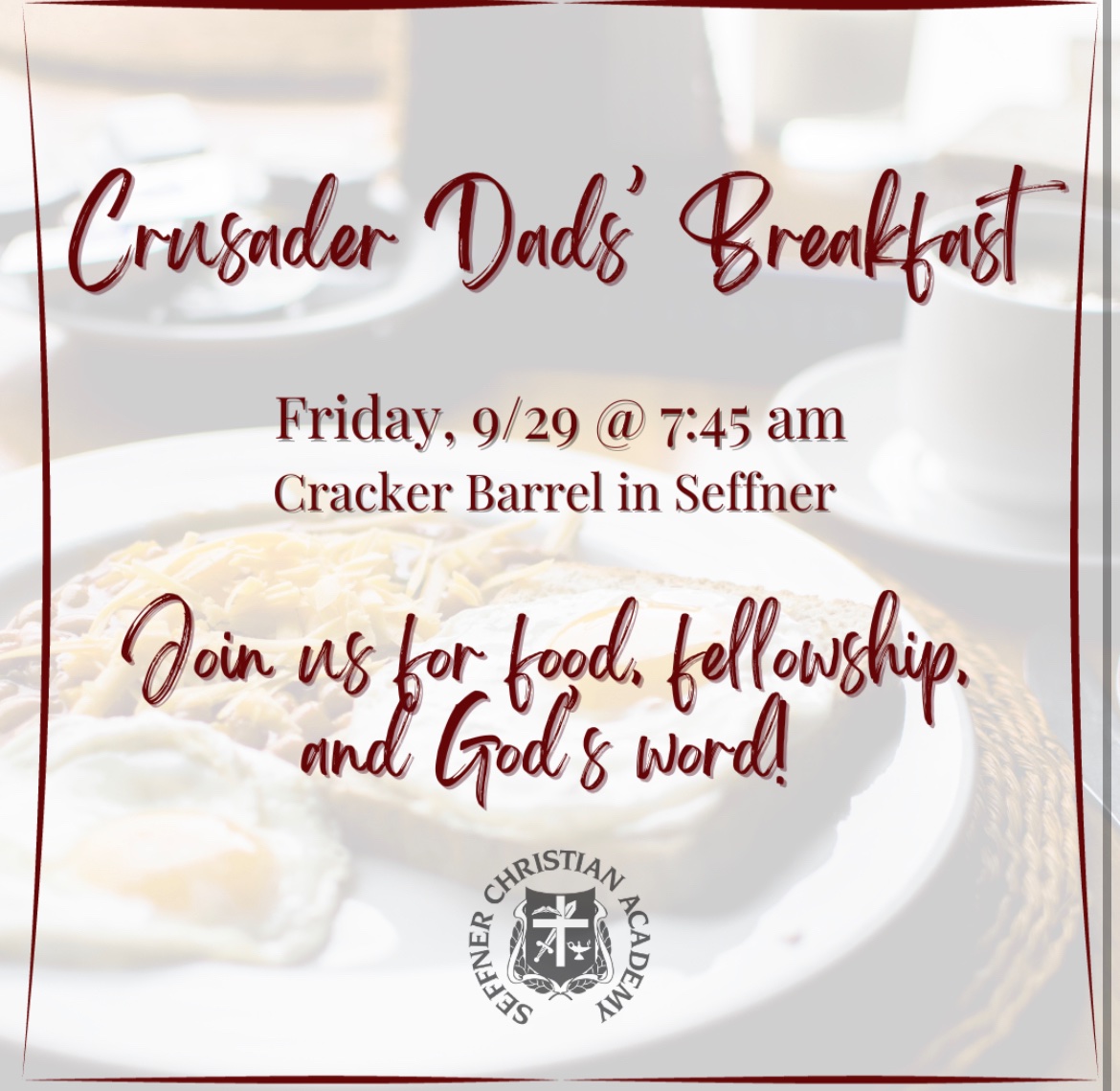 Hey Dad’s, 
Join Mr. Duncan tomorrow at Cracker Barrel for the “Crusader Dad’s Breakfast”. This will be a monthly event of food and fellowship.
Plan ahead: 9/29. 10/27. 11/17. 12/15. 1/26. 2/23. 3/22. 4/26. 5/17.