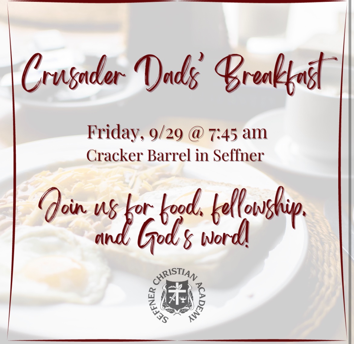 Hey Dad’s, Join Mr. Duncan tomorrow at Cracker Barrel for the “Crusader Dad’s Breakfast”. This will be a monthly event of food and fellowship. Plan ahead: 9/29. 10/27. 11/17. 12/15. 1/26. 2/23. 3/22. 4/26. 5/17.