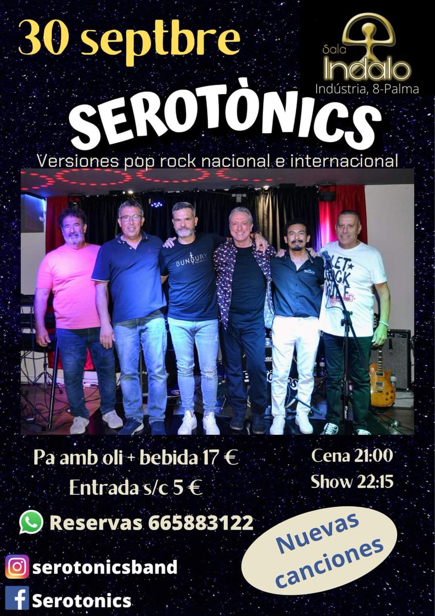 Sala Indalo Palma 

Sábado 30 Septiembre 2023
Serotonics - Pop-Rock  - Grupo de Rock

CENA
Pa Amb Oli+Bebida 17€

ENTRADA Sin Consumición 5€

Abrimos a las 21h
Show 22:15h
Reservas: 665883122
Calle Industria 8 - Palma.