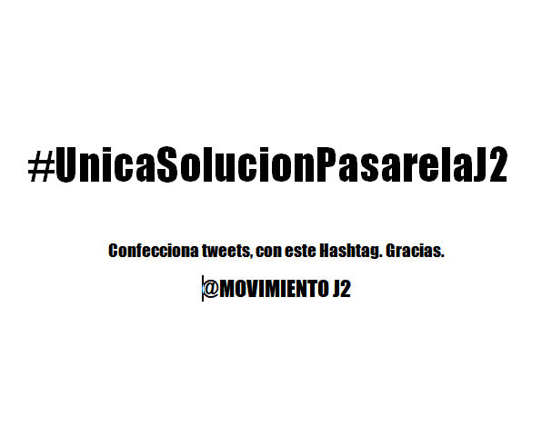 COMIENZA LA CARGA.
Confecciona tweets con el siguiente Hashtag:
#UnicaSoluciónPasarelaJ2
(poner o no acentos es indiferente).
Muchas gracias!!!
Somos Los J2. Y esto es imparable e irreversible.