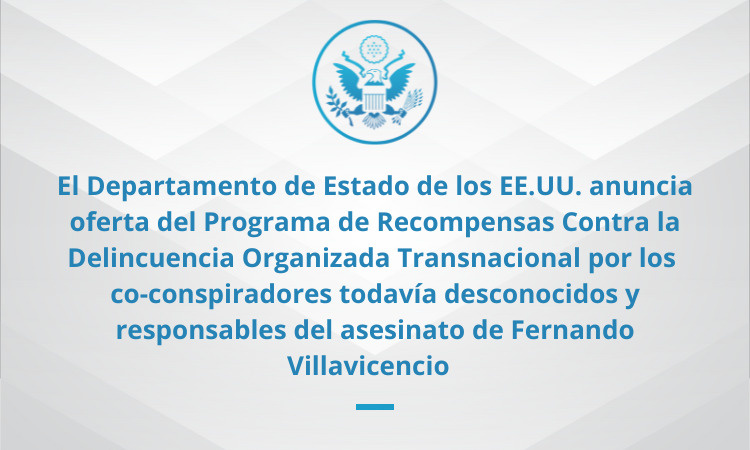 El Secretario de Estado de los Estados Unidos, <a href="/SecBlinken/">Secretary Antony Blinken</a>, anunció la recompensa de hasta $5 millones por información que conduzca al arresto y/o condena de los individuos responsables del asesinato de Fernando Villavicencio. Recalcó el apoyo de los Estados Unidos al pueblo del