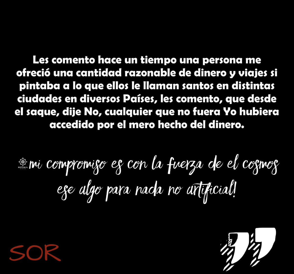 SamuelOrtizRamo's tweet image. #LesComento #HaceUnTiempoUnaPersonaMeOfreció #UnaCantidadRazonableDeDineroYViajesADistintasCiudadesDeDistintosPaises #SiPintabaALoQueEllosLellamansantos #DesdeElSaqueDijeNo #MiCompromisoEsConLaFuerzaDeElCosmos #EseAlgoParaNadaNoArtificial #PaLaMateriaGris #SOR💥