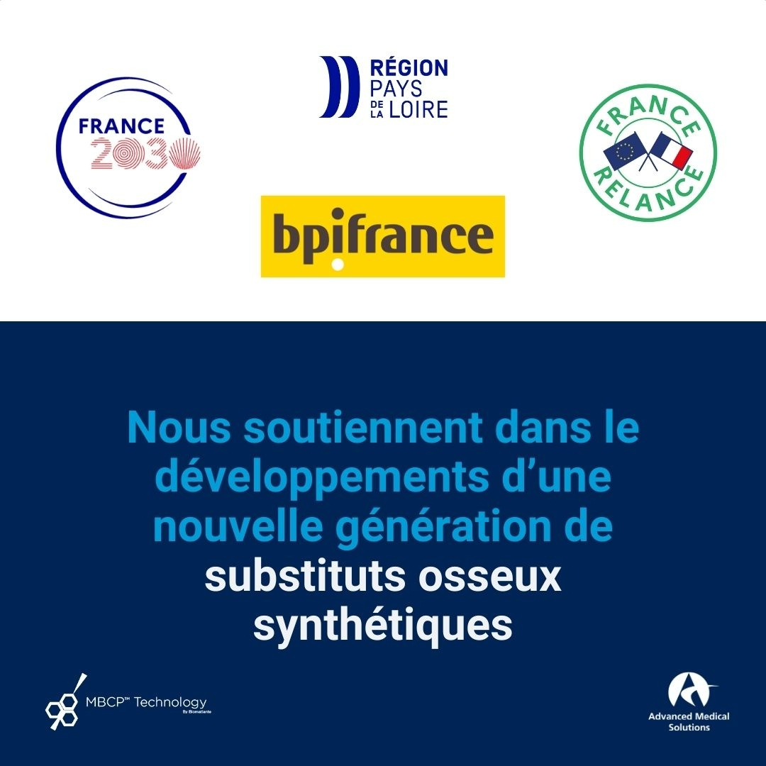 L’équipe de <a href="/Biomatlante/">MBCP® Technology (Advanced Medical Solutions)</a> est fière et heureuse d’être soutenue par le Programme d’Investissements d’Avenir, France Relance et la <a href="/paysdelaloire/">Pays de la Loire</a> pour poursuivre les développements d’une nouvelle génération de substituts osseux synthétiques. <a href="/Bpifrance/">Bpifrance</a> <a href="/Absiskey/">Absiskey</a>