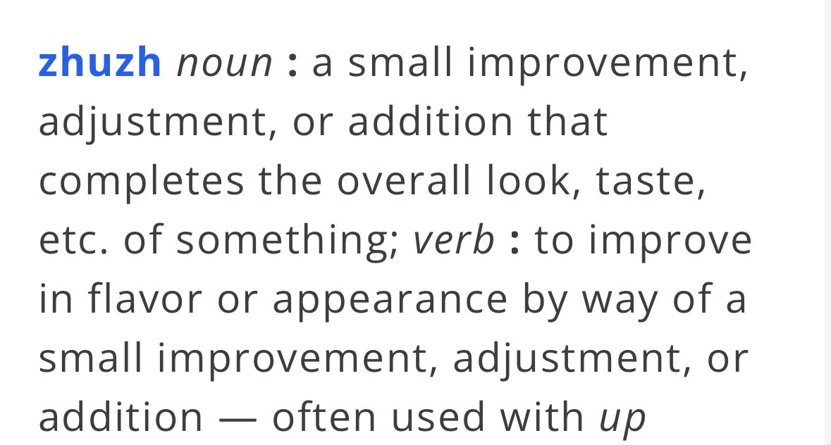 Why am I so excited about this? Not that zhuzh is an official word, but that I now have an official spelling of it because I’ve tried to use it in text so much and never knew how to spell it.