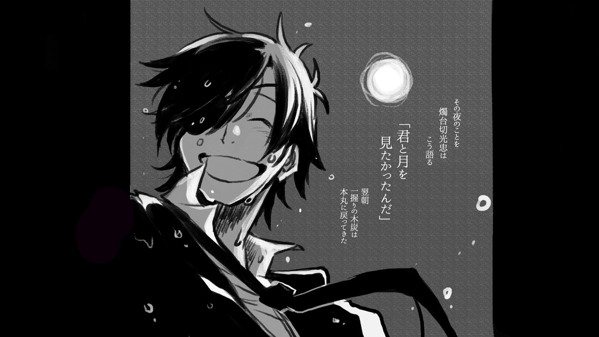 当本丸の燭台切は かつて本丸から脱走しようとした経歴もあり。 「果たして彼が最期に帰ってくる場所は、ここでいいのか」と、少し悩みましたが あれから7年。 彼が本丸へ抱く想いにも変化があるだろうこと。 何より、信頼のおける長谷部の元に帰れるならと 彼の台詞を、夢中で喜んだかも知れません