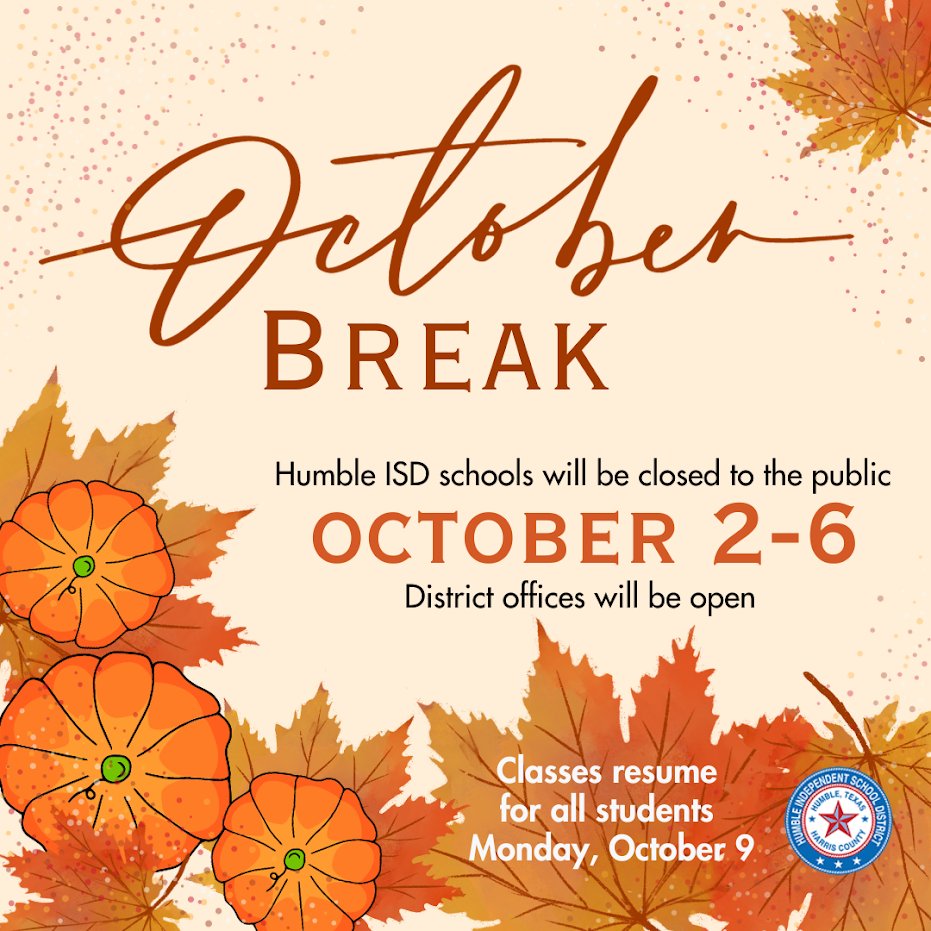 Humble ISD schools will be closed October 2 through 6 for October Break. District offices will be open. Classes will resume for all students on Monday, October 9.