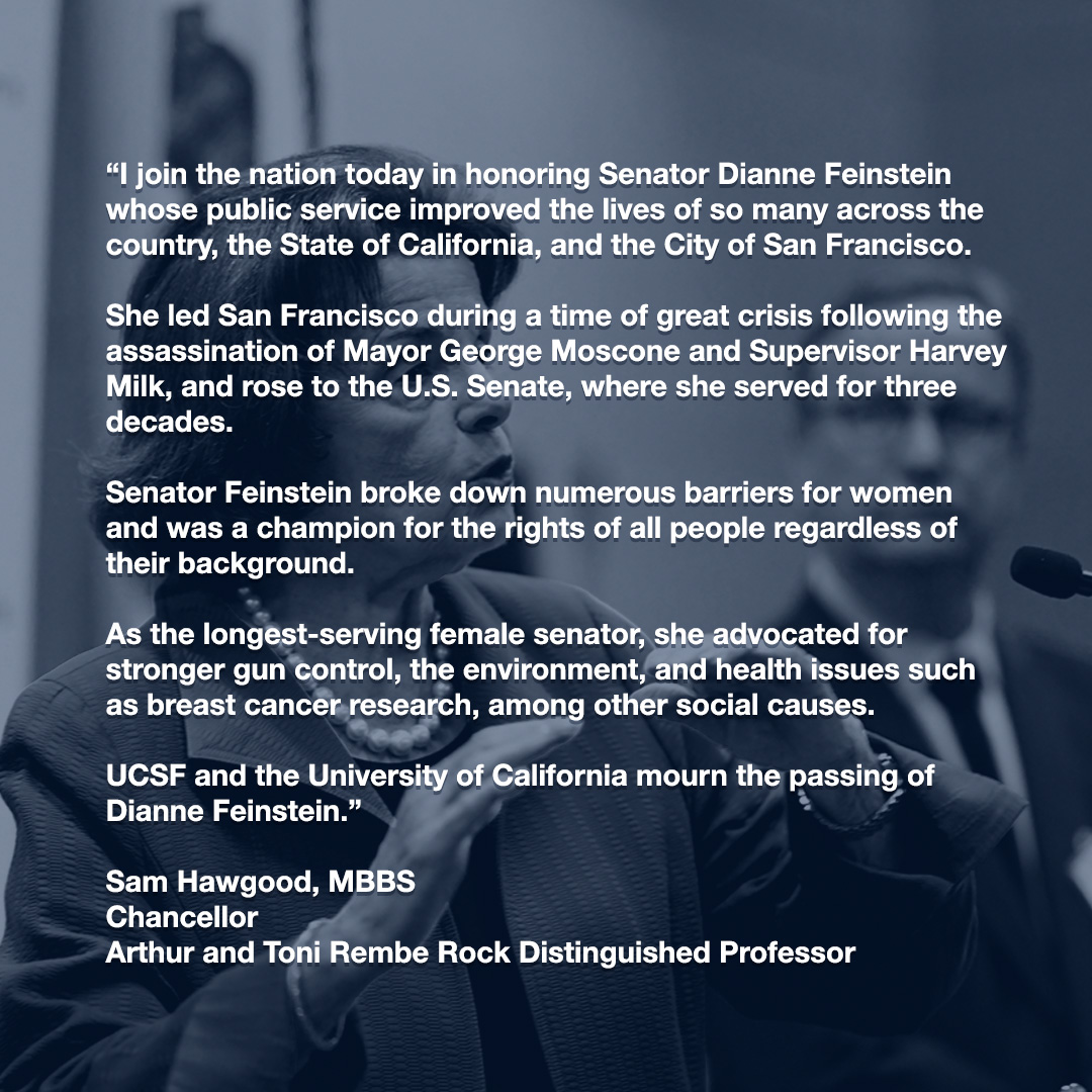 UCSF's tweet photo. "UCSF and the University of California mourn the passing of Dianne Feinstein. Our hearts go out to her family and friends, and the many people whose lives were touched by her." —  Chancellor Sam Hawgood, MBBS https://t.co/RtguvLkFpU https://t.co/x1GjjvEEQM