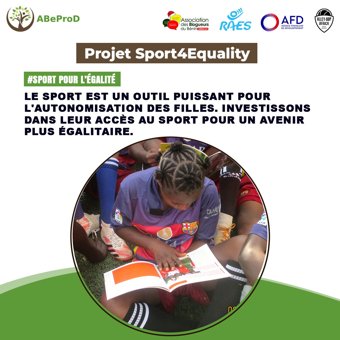 Le sport renforce la confiance et l'autonomie des filles. En investissant dans leur accès au sport, nous contribuons à créer un avenir plus égalitaire où elles peuvent prendre le contrôle de leur vie et de leurs aspirations. 
#Sport4Equality