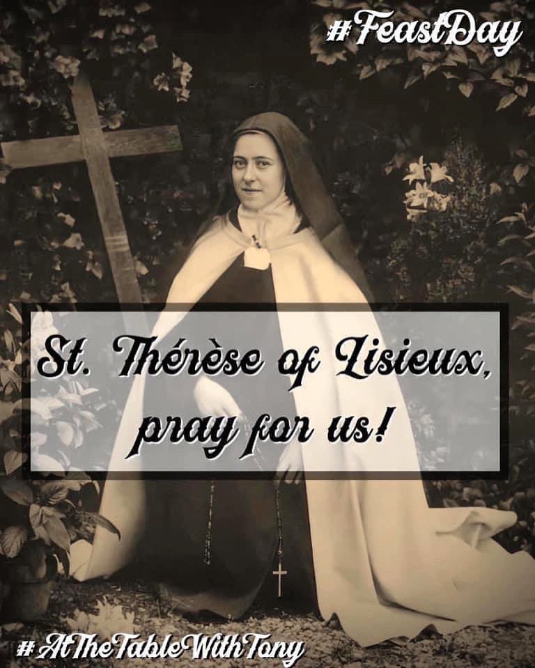 St. Thérèse of Lisieux, Doctor of the Church, pray for us!  She is the #PatronSaint of missionaries; florists; gardeners; those that have lost their parents; & people suffering from tuberculosis.  #FeastDay #AtTheTableWithTony