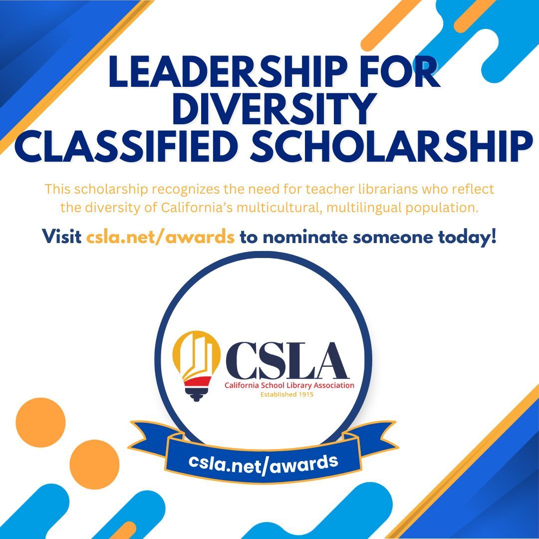 The Leadership for Diversity Classified Scholarship recognizes the need for school library classified staff who reflect the diversity of California’s multicultural, multilingual population. Do you know someone deserving of this recognition? Nominate at csla.net/awards